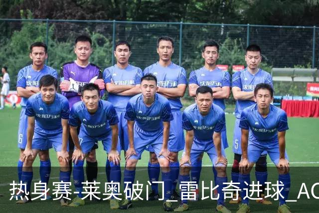 热身赛-莱奥破门 雷比奇进球 AC米兰5-0客场大捷